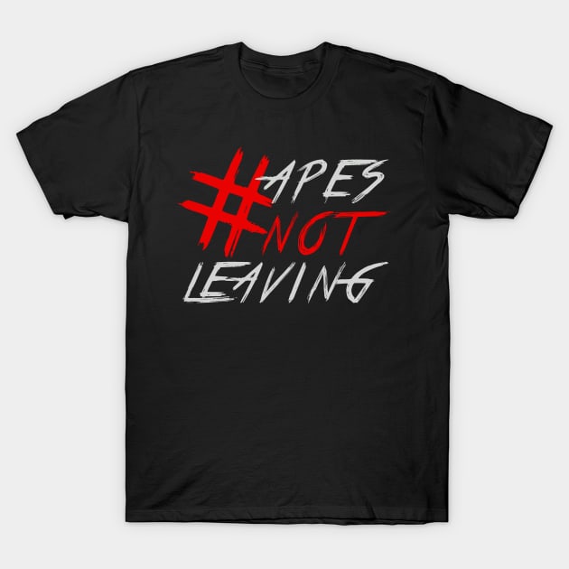 #APESNOTLEAVING - APES NOT LEAVING T-Shirt by MAG